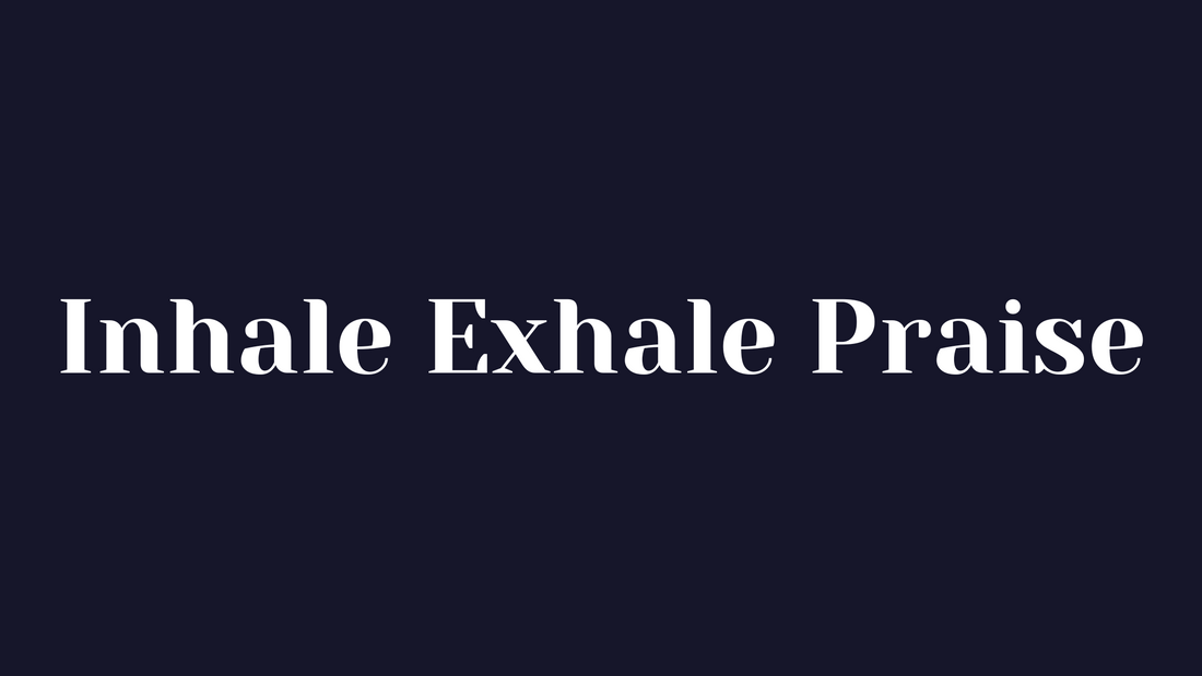 Inhale Exhale Praise