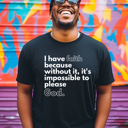 Black 'I Have Faith' shirt at Triumph Tees, expressing belief in pleasing God. This religious clothing item embodies the essence of faith and spirituality.
